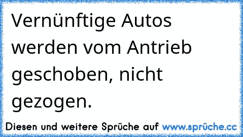 Vernünftige Autos werden vom Antrieb geschoben, nicht gezogen.