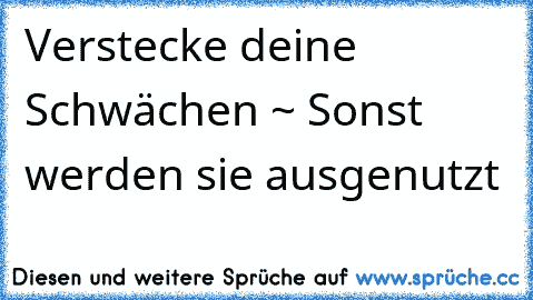 Verstecke deine Schwächen ~ Sonst werden sie ausgenutzt