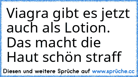 Viagra gibt es jetzt auch als Lotion. Das macht die Haut schön straff