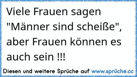 Viele Frauen sagen "Männer sind scheiße", aber Frauen können es auch sein !!!