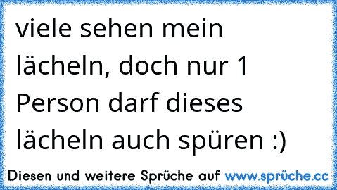 viele sehen mein lächeln, doch nur 1 Person darf dieses lächeln auch spüren :)  ღ ღ