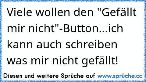 Viele wollen den "Gefällt mir nicht"-Button...ich kann auch schreiben was mir nicht gefällt!