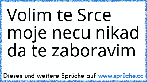 Volim te Srce moje necu nikad da te zaboravim ♥