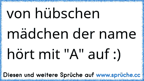 von hübschen mädchen der name hört mit "A" auf :)