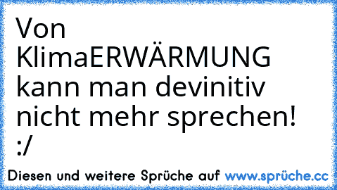 Von KlimaERWÄRMUNG kann man devinitiv nicht mehr sprechen! :/