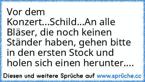 Vor dem Konzert...
Schild...
An alle Bläser, die noch keinen Ständer haben, gehen bitte in den ersten Stock und holen sich einen herunter....