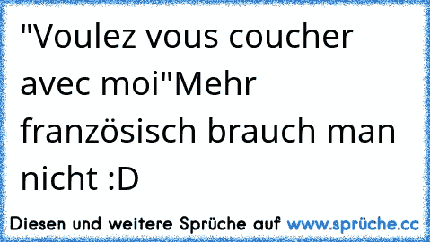 "Voulez vous coucher avec moi"Mehr französisch brauch man nicht :D