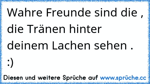 Wahre Freunde sind die , die Tränen hinter deinem Lachen sehen . ♥ :)