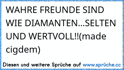 WAHRE FREUNDE SIND WIE DIAMANTEN...SELTEN UND WERTVOLL!!(made cigdem)