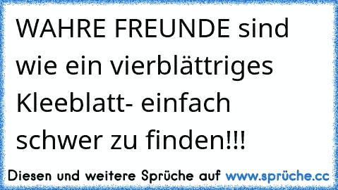 WAHRE FREUNDE sind wie ein vierblättriges Kleeblatt- einfach schwer zu finden!!!