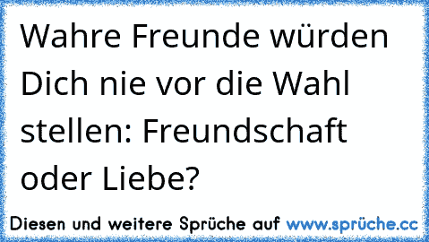 Wahre Freunde würden Dich nie vor die Wahl stellen: Freundschaft oder Liebe?