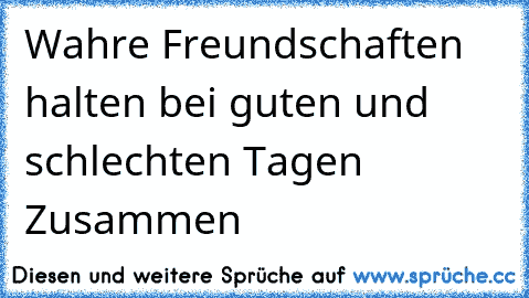 Wahre Freundschaften halten bei guten und schlechten Tagen Zusammen ♥