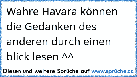 Wahre Havara können die Gedanken des anderen durch einen blick lesen ^^