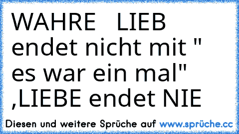 WAHRE   LIEB  endet nicht mit " es war ein mal" ,LIEBE endet NIE ♥ ♥ ♥♥♥♥♥♥♥