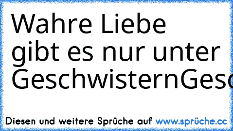 Wahre Liebe gibt es nur unter Geschwistern
Geschwisterliebe