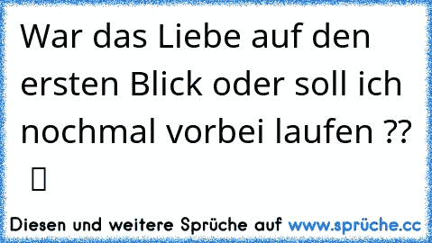 War das Liebe auf den ersten Blick oder soll ich nochmal vorbei laufen ??  ツ ♥