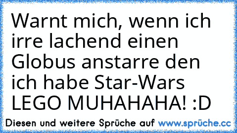 Warnt mich, wenn ich irre lachend einen Globus anstarre den ich habe Star-Wars LEGO MUHAHAHA! :D