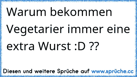 Warum bekommen Vegetarier immer eine extra Wurst :D ??