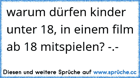 warum dürfen kinder unter 18, in einem film ab 18 mitspielen? -.-