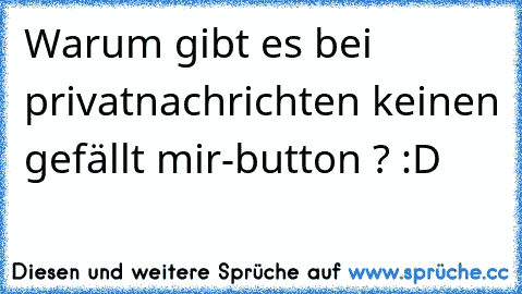 Warum gibt es bei privatnachrichten keinen gefällt mir-button ? :D