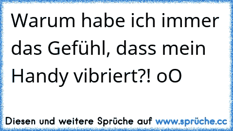 Warum habe ich immer das Gefühl, dass mein Handy vibriert?! oO