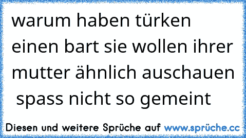 warum haben türken einen bart sie wollen ihrer mutter ähnlich auschauen  spass nicht so gemeint