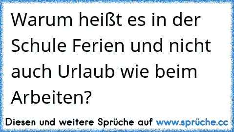 Warum heißt es in der Schule Ferien und nicht auch Urlaub wie beim Arbeiten?