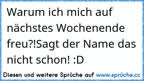 Warum ich mich auf nächstes Wochenende freu?!
Sagt der Name das nicht schon! :D