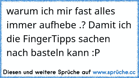 warum ich mir fast alles immer aufhebe .? Damit ich die FingerTipps sachen nach basteln kann :P