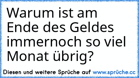 Warum ist am Ende des Geldes immernoch so viel Monat übrig?