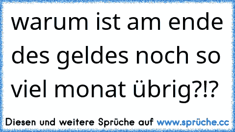 warum ist am ende des geldes noch so viel monat übrig?!?