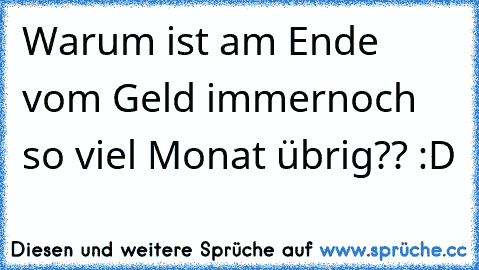 Warum ist am Ende vom Geld immernoch so viel Monat übrig?? :D