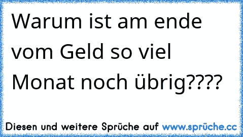 Warum ist am ende vom Geld so viel Monat noch übrig????