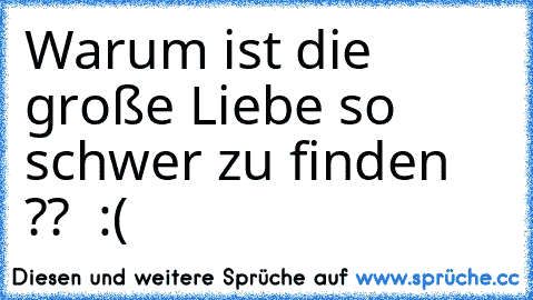 Warum ist die große Liebe so schwer zu finden ??  :(
♥