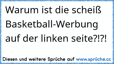 Warum ist die scheiß Basketball-Werbung auf der linken seite?!?!