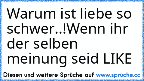 Warum ist liebe so schwer..!
Wenn ihr der selben meinung seid LIKE