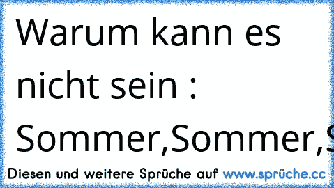 Warum kann es nicht sein : Sommer,Sommer,Sommer,Winter????