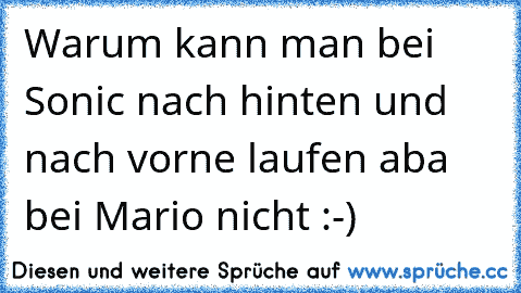 Warum kann man bei Sonic nach hinten und nach vorne laufen aba bei Mario nicht :-)