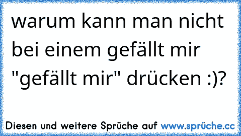 warum kann man nicht bei einem gefällt mir "gefällt mir" drücken :)?