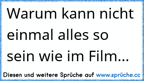 Warum kann nicht einmal alles so sein wie im Film...