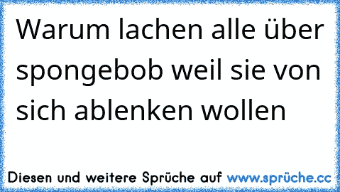 Warum lachen alle über spongebob weil sie von sich ablenken wollen