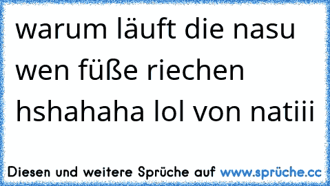 warum läuft die nasu wen füße riechen hshahaha lol von natiii