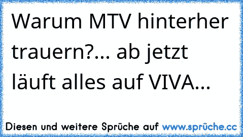 Warum MTV hinterher trauern?... ab jetzt läuft alles auf VIVA...