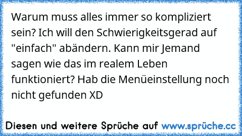 Warum muss alles immer so kompliziert sein? Ich will den Schwierigkeitsgerad auf "einfach" abändern. Kann mir Jemand sagen wie das im realem Leben funktioniert? Hab die Menüeinstellung noch nicht gefunden XD