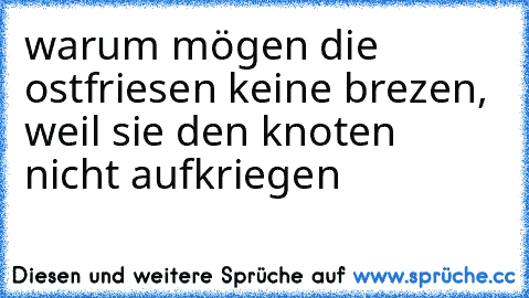 warum mögen die ostfriesen keine brezen, weil sie den knoten nicht aufkriegen