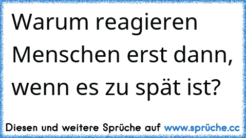 Warum reagieren Menschen erst dann, wenn es zu spät ist?