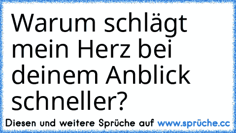 Warum schlägt mein Herz bei deinem Anblick schneller?