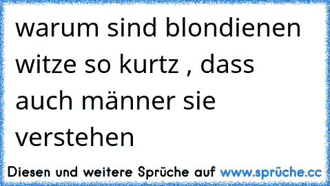 warum sind blondienen witze so kurtz , dass auch männer sie verstehen