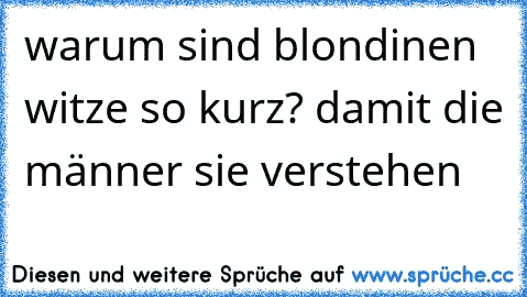 warum sind blondinen witze so kurz? damit die männer sie verstehen