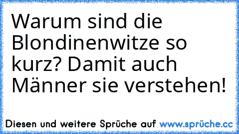 Warum sind die Blondinenwitze so kurz? Damit auch Männer sie verstehen!